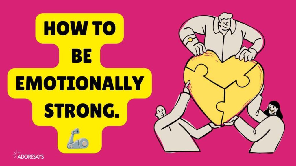 HOW TO BE EMOTIONALLY STRONG.