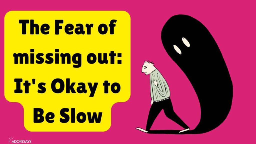 The Fear of missing out: It's Okay to Be Slow