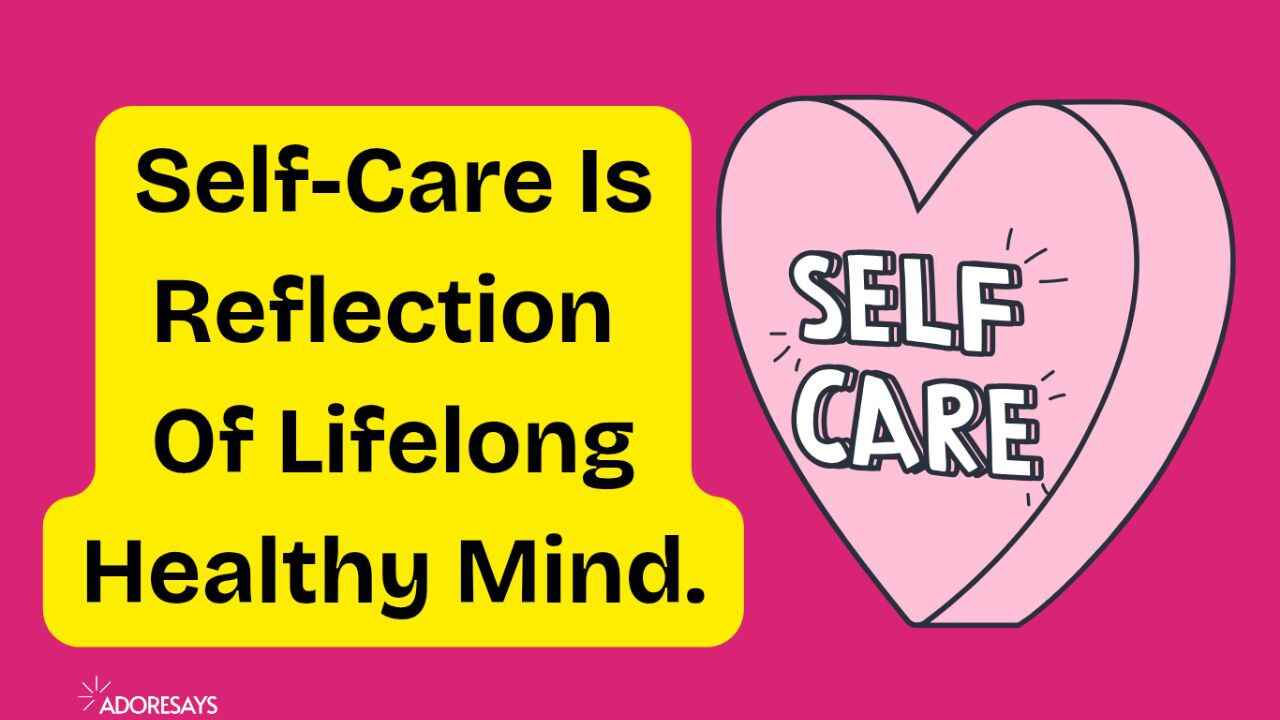 Self-Care Is Reflection Of Lifelong Healthy Mind.