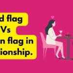 Red flag Vs Green flag in a relationship