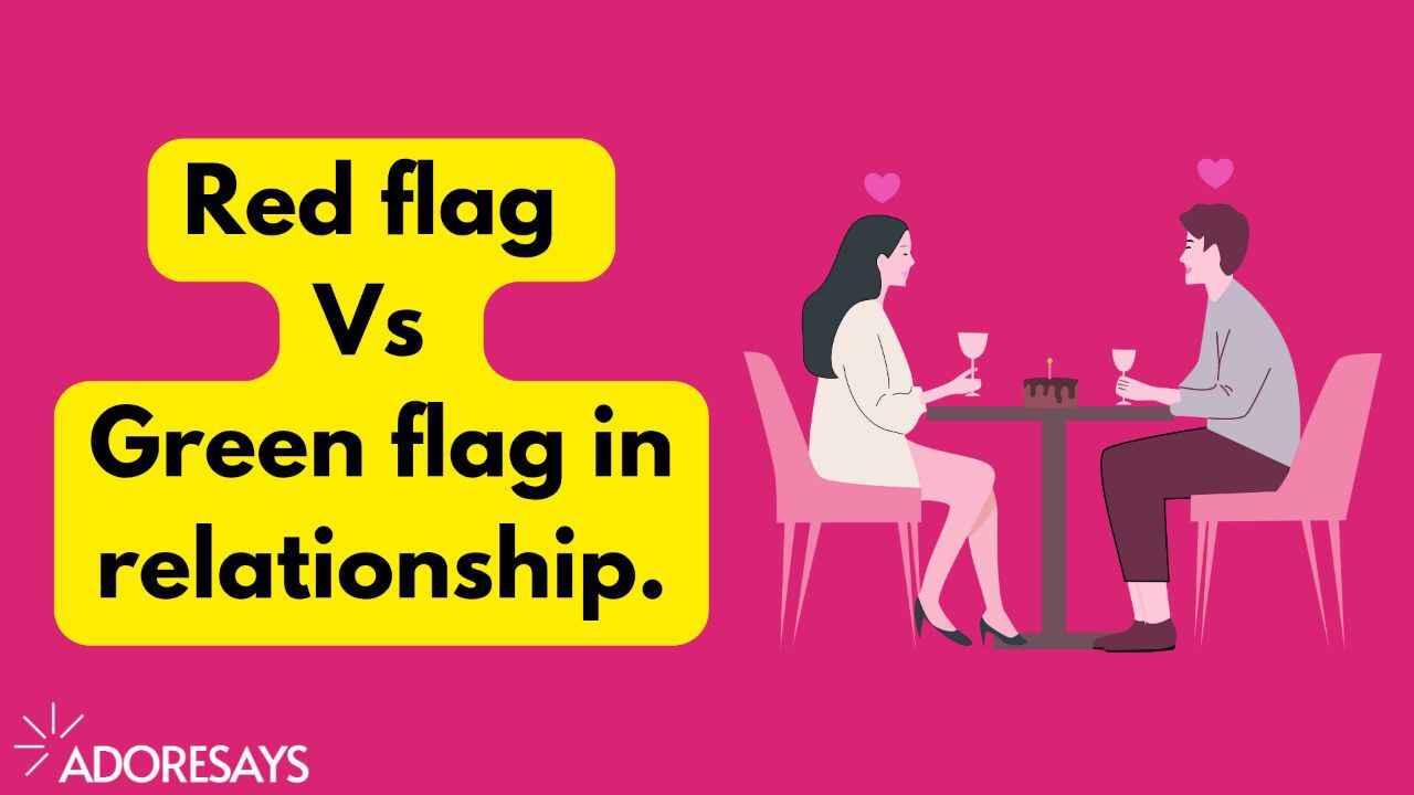 Red flag Vs Green flag in a relationship.