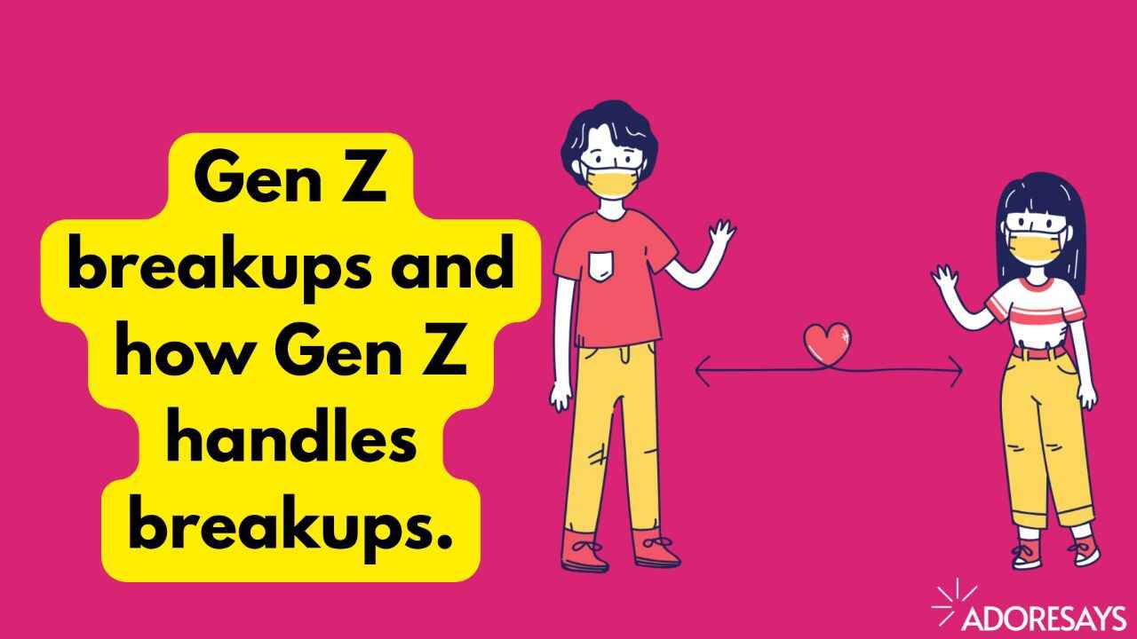 Gen Z breakups and how Gen Z handles breakups.