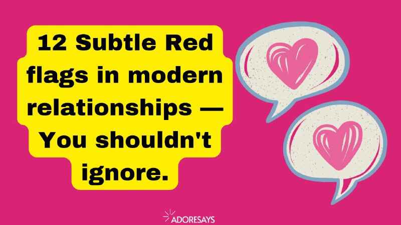 12 Subtle modern Red flags relationship —You shouldn’t ignore.