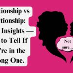 Situationship vs Relationship: Expert Insights — How to Tell If You’re in the Wrong One.