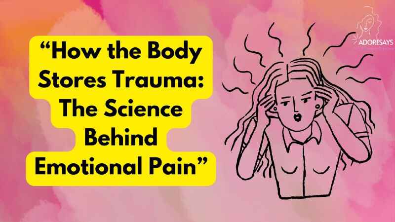 “How the Body Stores Trauma: The Science Behind Emotional Pain”