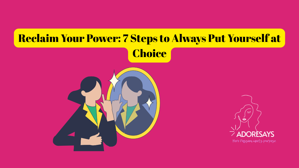 Reclaim Your Power: 7 Steps to Always Put Yourself at Choice
