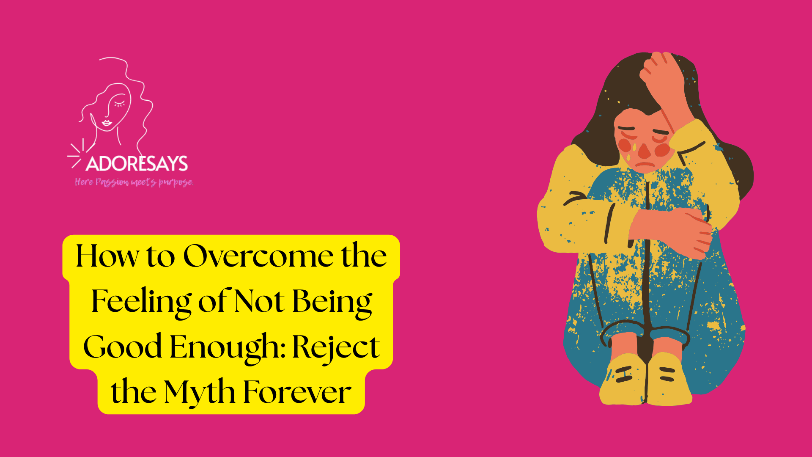 How to Overcome the Feeling of Not Being Good Enough: Reject the Myth Forever